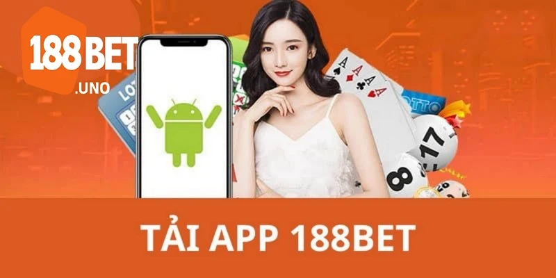 Tải app 188BET: Trải nghiệm chơi game mọi lúc, mọi nơi 2 Cách tải app về hệ điều hành Android đơn giản, dễ dàng